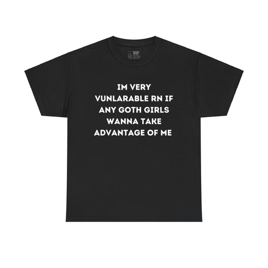 "Im Very Vunrable Rn If Any Goth Girls Wanna..." Tee