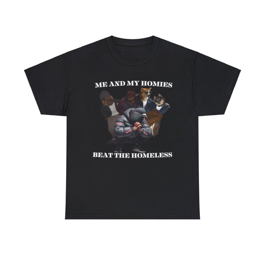 "Me And My Homies Beat The Homeless" Tee