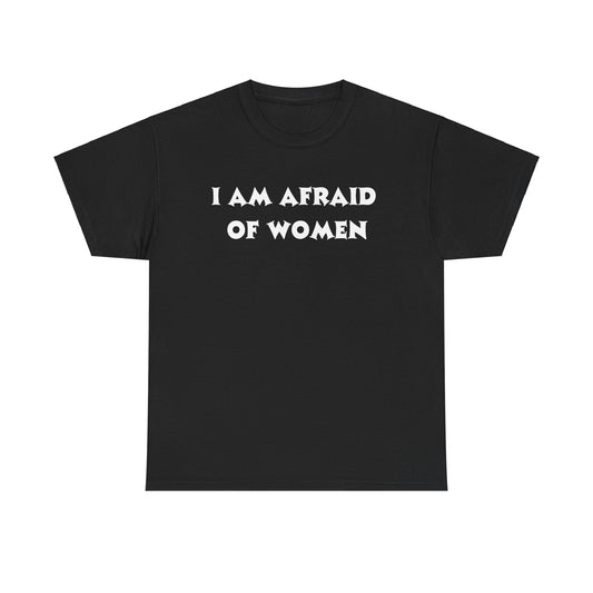 "I Am Afraid Of Women" Tee