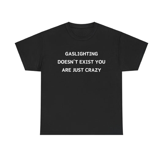 "Gaslighting Doesn't Exist You Are Just Crazy" Tee