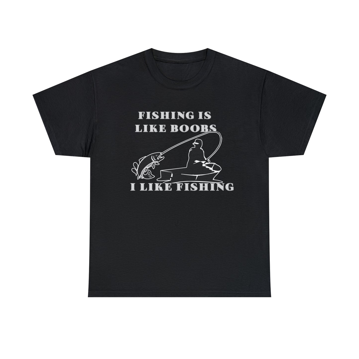 "FISHING IS LIKE BOOBS I LIKE BOOBS" Tee